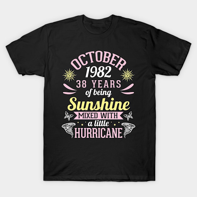 October 1982 Happy 38 Years Of Being Sunshine Mixed A Little Hurricane Birthday To Me You T-Shirt by bakhanh123